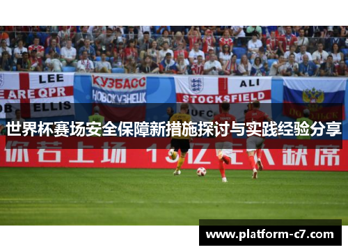 世界杯赛场安全保障新措施探讨与实践经验分享 世界杯赛场安全保障新措施探讨与实践经验分享