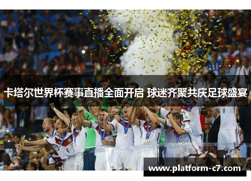 卡塔尔世界杯赛事直播全面开启 球迷齐聚共庆足球盛宴 卡塔尔世界杯赛事直播全面开启 球迷齐聚共庆足球盛宴