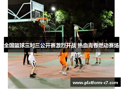 全国篮球三对三公开赛激烈开战 热血青春燃动赛场 全国篮球三对三公开赛激烈开战 热血青春燃动赛场