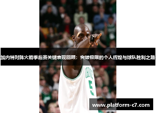 加内特对阵火箭季后赛关键表现回顾:突破极限的个人辉煌与球队胜利之路 加内特对阵火箭季后赛关键表现回顾:突破极限的个人辉煌与球队胜利之路