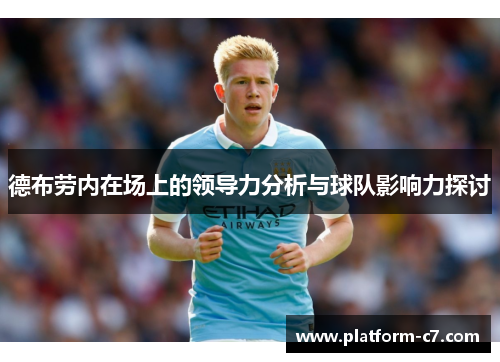 德布劳内在场上的领导力分析与球队影响力探讨 德布劳内在场上的领导力分析与球队影响力探讨