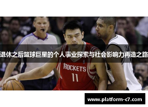 退休之后篮球巨星的个人事业探索与社会影响力再造之路 退休之后篮球巨星的个人事业探索与社会影响力再造之路