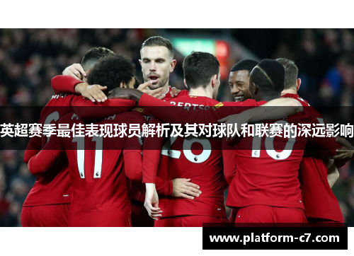 英超赛季最佳表现球员解析及其对球队和联赛的深远影响 英超赛季最佳表现球员解析及其对球队和联赛的深远影响