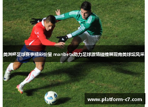美洲杯足球赛事精彩纷呈 manbetx助力足球激情碰撞展现南美球坛风采 美洲杯足球赛事精彩纷呈 manbetx助力足球激情碰撞展现南美球坛风采