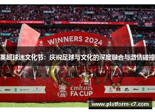 英超球迷文化节:庆祝足球与文化的深度融合与激情碰撞 英超球迷文化节:庆祝足球与文化的深度融合与激情碰撞