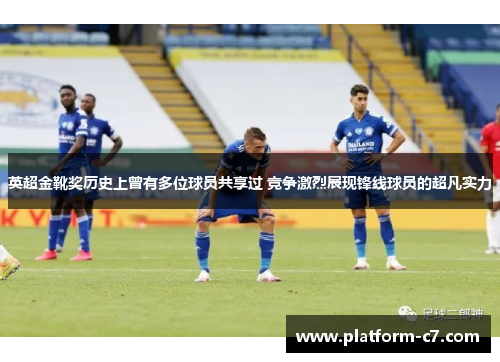 英超金靴奖历史上曾有多位球员共享过 竞争激烈展现锋线球员的超凡实力 英超金靴奖历史上曾有多位球员共享过 竞争激烈展现锋线球员的超凡实力