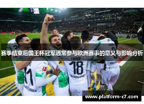 赛季结束后国王杯冠军通常参与欧洲赛事的意义与影响分析 赛季结束后国王杯冠军通常参与欧洲赛事的意义与影响分析