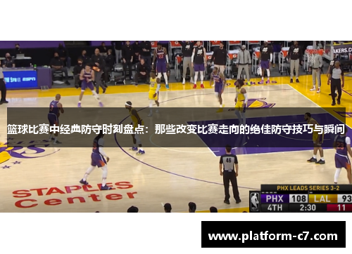 篮球比赛中经典防守时刻盘点:那些改变比赛走向的绝佳防守技巧与瞬间 篮球比赛中经典防守时刻盘点:那些改变比赛走向的绝佳防守技巧与瞬间