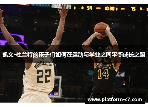 凯文·杜兰特的孩子们如何在运动与学业之间平衡成长之路 凯文·杜兰特的孩子们如何在运动与学业之间平衡成长之路