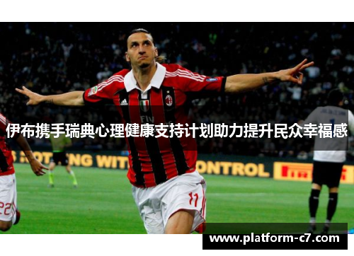 伊布携手瑞典心理健康支持计划助力提升民众幸福感 伊布携手瑞典心理健康支持计划助力提升民众幸福感