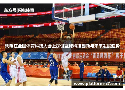 姚明在全国体育科技大会上探讨篮球科技创新与未来发展趋势 姚明在全国体育科技大会上探讨篮球科技创新与未来发展趋势
