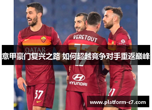 意甲豪门复兴之路 如何超越竞争对手重返巅峰 意甲豪门复兴之路 如何超越竞争对手重返巅峰