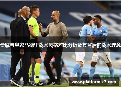 曼城与皇家马德里战术风格对比分析及其背后的战术理念 曼城与皇家马德里战术风格对比分析及其背后的战术理念