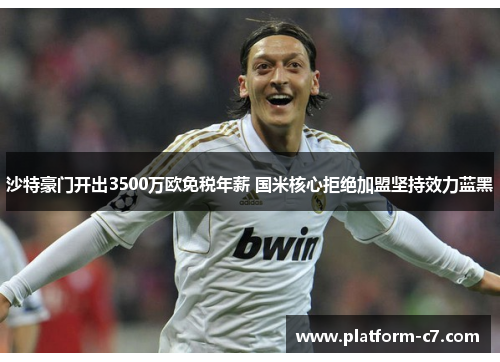 沙特豪门开出3500万欧免税年薪 国米核心拒绝加盟坚持效力蓝黑 沙特豪门开出3500万欧免税年薪 国米核心拒绝加盟坚持效力蓝黑