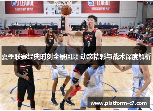 夏季联赛经典时刻全景回顾 动态精彩与战术深度解析 夏季联赛经典时刻全景回顾 动态精彩与战术深度解析