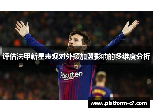 评估法甲新星表现对外援加盟影响的多维度分析 评估法甲新星表现对外援加盟影响的多维度分析