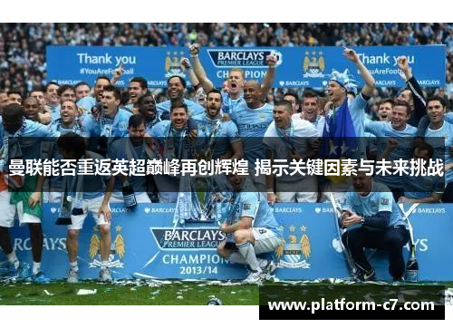 曼联能否重返英超巅峰再创辉煌 揭示关键因素与未来挑战 曼联能否重返英超巅峰再创辉煌 揭示关键因素与未来挑战