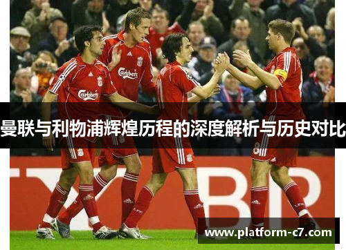 曼联与利物浦辉煌历程的深度解析与历史对比 曼联与利物浦辉煌历程的深度解析与历史对比