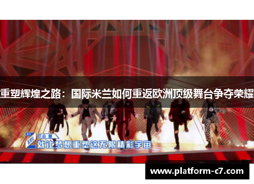 重塑辉煌之路:国际米兰如何重返欧洲顶级舞台争夺荣耀 重塑辉煌之路:国际米兰如何重返欧洲顶级舞台争夺荣耀