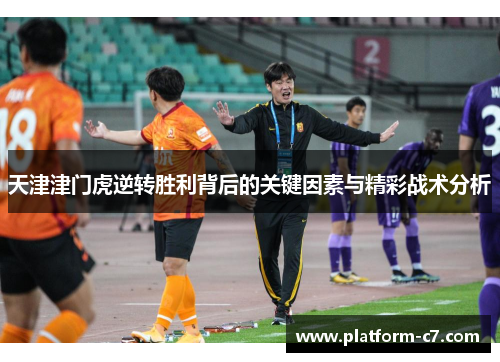 天津津门虎逆转胜利背后的关键因素与精彩战术分析 天津津门虎逆转胜利背后的关键因素与精彩战术分析