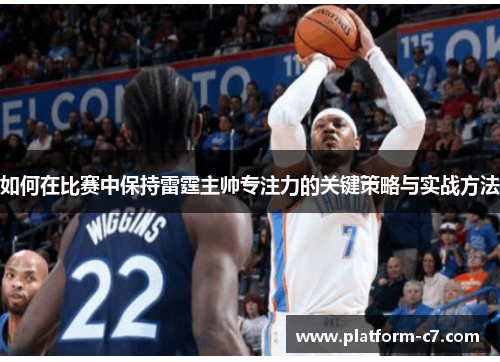如何在比赛中保持雷霆主帅专注力的关键策略与实战方法