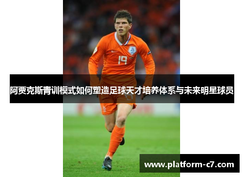 阿贾克斯青训模式如何塑造足球天才培养体系与未来明星球员 阿贾克斯青训模式如何塑造足球天才培养体系与未来明星球员
