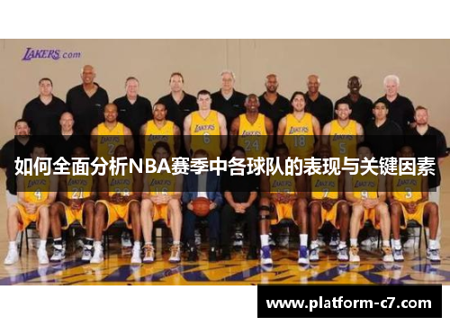 如何全面分析NBA赛季中各球队的表现与关键因素 如何全面分析NBA赛季中各球队的表现与关键因素