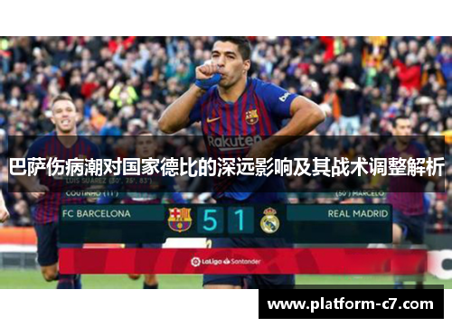 巴萨伤病潮对国家德比的深远影响及其战术调整解析 巴萨伤病潮对国家德比的深远影响及其战术调整解析