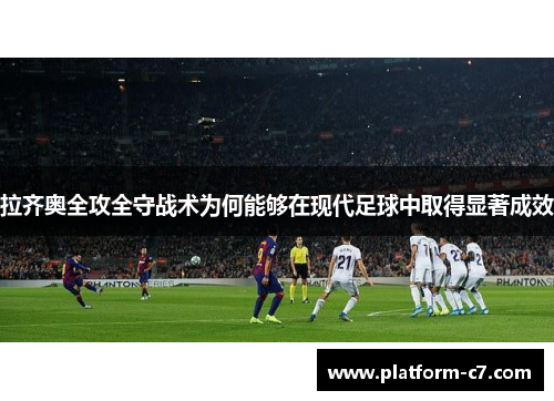 拉齐奥全攻全守战术为何能够在现代足球中取得显著成效 拉齐奥全攻全守战术为何能够在现代足球中取得显著成效