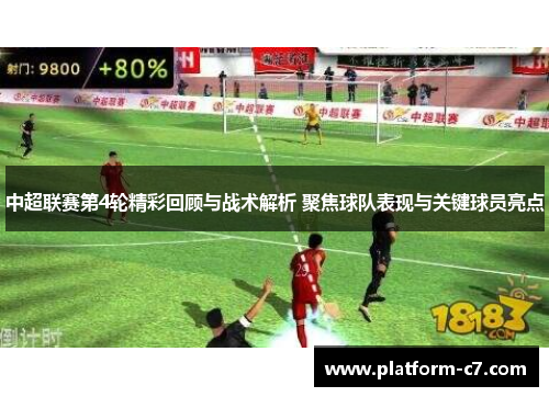 中超联赛第4轮精彩回顾与战术解析 聚焦球队表现与关键球员亮点 中超联赛第4轮精彩回顾与战术解析 聚焦球队表现与关键球员亮点