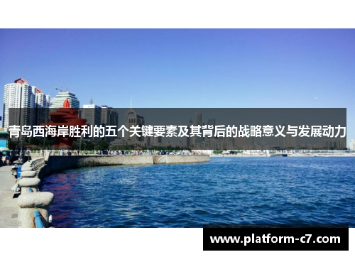青岛西海岸胜利的五个关键要素及其背后的战略意义与发展动力