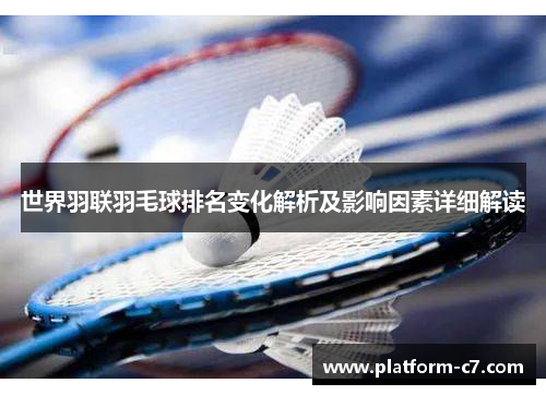 世界羽联羽毛球排名变化解析及影响因素详细解读