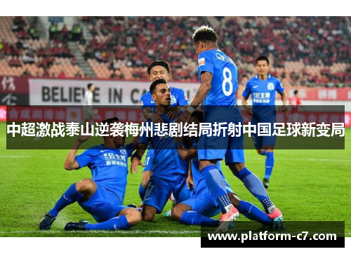 中超激战泰山逆袭梅州悲剧结局折射中国足球新变局 中超激战泰山逆袭梅州悲剧结局折射中国足球新变局