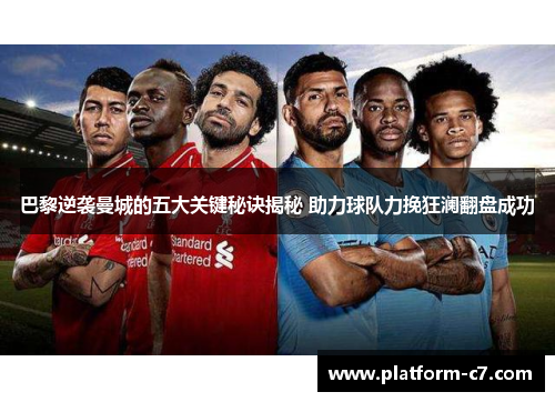 巴黎逆袭曼城的五大关键秘诀揭秘 助力球队力挽狂澜翻盘成功 巴黎逆袭曼城的五大关键秘诀揭秘 助力球队力挽狂澜翻盘成功