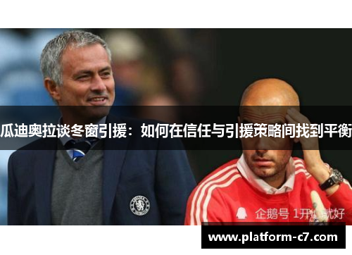 瓜迪奥拉谈冬窗引援:如何在信任与引援策略间找到平衡 瓜迪奥拉谈冬窗引援:如何在信任与引援策略间找到平衡