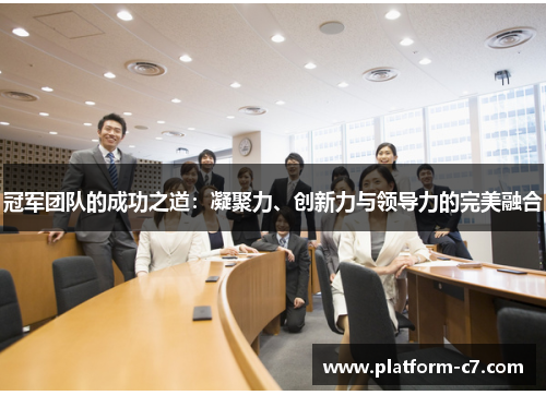 冠军团队的成功之道:凝聚力、创新力与领导力的完美融合 冠军团队的成功之道:凝聚力、创新力与领导力的完美融合