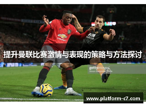 提升曼联比赛激情与表现的策略与方法探讨 提升曼联比赛激情与表现的策略与方法探讨