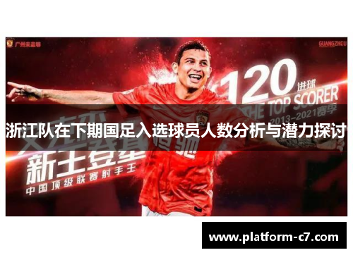 浙江队在下期国足入选球员人数分析与潜力探讨 浙江队在下期国足入选球员人数分析与潜力探讨