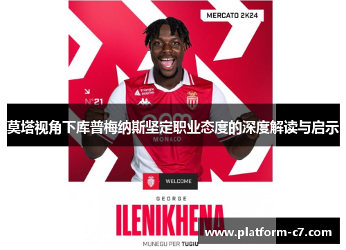 莫塔视角下库普梅纳斯坚定职业态度的深度解读与启示 莫塔视角下库普梅纳斯坚定职业态度的深度解读与启示