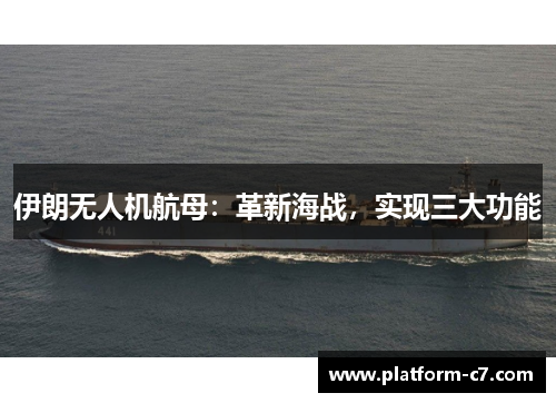 伊朗无人机航母：革新海战，实现三大功能