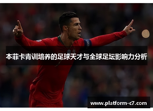 本菲卡青训培养的足球天才与全球足坛影响力分析 本菲卡青训培养的足球天才与全球足坛影响力分析
