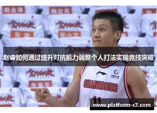赵睿如何通过提升对抗能力调整个人打法实现竞技突破 赵睿如何通过提升对抗能力调整个人打法实现竞技突破