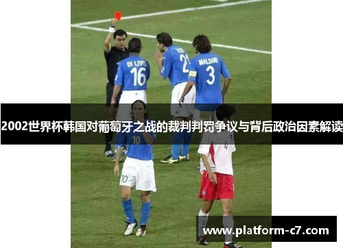 2002世界杯韩国对葡萄牙之战的裁判判罚争议与背后政治因素解读 2002世界杯韩国对葡萄牙之战的裁判判罚争议与背后政治因素解读