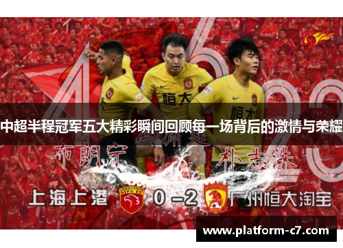 中超半程冠军五大精彩瞬间回顾每一场背后的激情与荣耀 中超半程冠军五大精彩瞬间回顾每一场背后的激情与荣耀