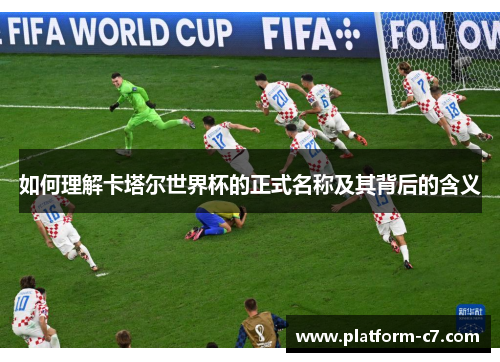 如何理解卡塔尔世界杯的正式名称及其背后的含义 如何理解卡塔尔世界杯的正式名称及其背后的含义
