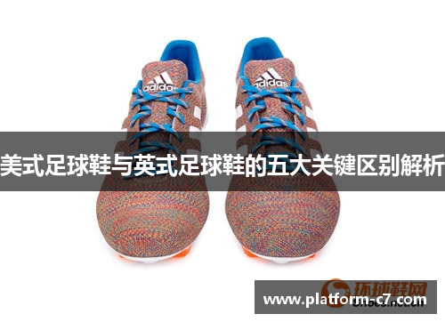美式足球鞋与英式足球鞋的五大关键区别解析 美式足球鞋与英式足球鞋的五大关键区别解析