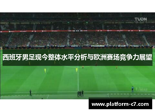 西班牙男足现今整体水平分析与欧洲赛场竞争力展望