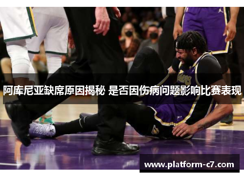 阿库尼亚缺席原因揭秘 是否因伤病问题影响比赛表现 阿库尼亚缺席原因揭秘 是否因伤病问题影响比赛表现