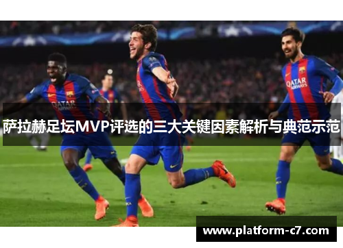 萨拉赫足坛MVP评选的三大关键因素解析与典范示范 萨拉赫足坛MVP评选的三大关键因素解析与典范示范