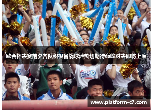欧会杯决赛前夕各队积极备战球迷热切期待巅峰对决即将上演 欧会杯决赛前夕各队积极备战球迷热切期待巅峰对决即将上演